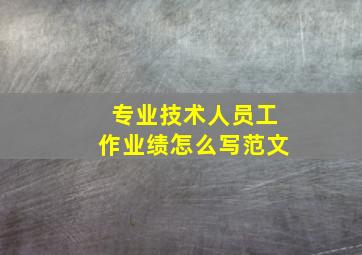 专业技术人员工作业绩怎么写范文