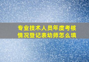 专业技术人员年度考核情况登记表幼师怎么填