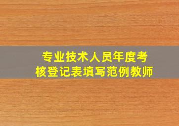 专业技术人员年度考核登记表填写范例教师