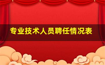 专业技术人员聘任情况表