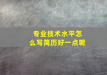 专业技术水平怎么写简历好一点呢