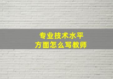 专业技术水平方面怎么写教师