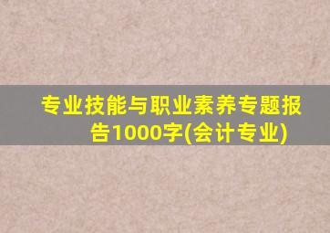 专业技能与职业素养专题报告1000字(会计专业)