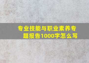 专业技能与职业素养专题报告1000字怎么写