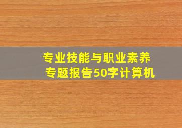 专业技能与职业素养专题报告50字计算机