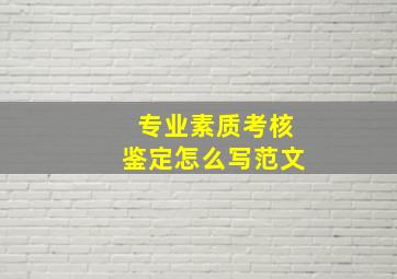 专业素质考核鉴定怎么写范文