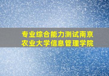 专业综合能力测试南京农业大学信息管理学院