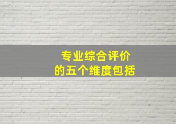 专业综合评价的五个维度包括