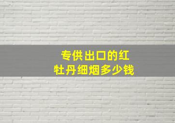 专供出口的红牡丹细烟多少钱