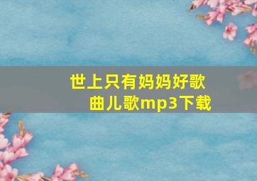 世上只有妈妈好歌曲儿歌mp3下载