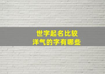 世字起名比较洋气的字有哪些