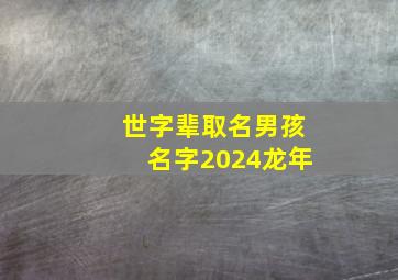 世字辈取名男孩名字2024龙年