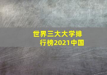 世界三大大学排行榜2021中国