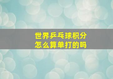 世界乒乓球积分怎么算单打的吗