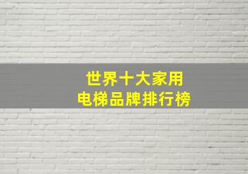 世界十大家用电梯品牌排行榜