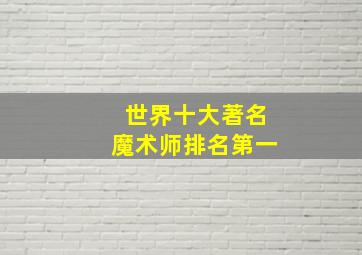 世界十大著名魔术师排名第一