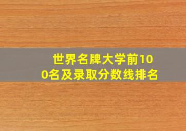 世界名牌大学前100名及录取分数线排名