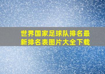 世界国家足球队排名最新排名表图片大全下载