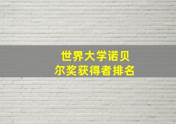 世界大学诺贝尔奖获得者排名