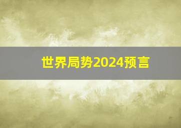 世界局势2024预言