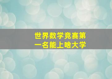 世界数学竞赛第一名能上啥大学