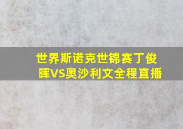 世界斯诺克世锦赛丁俊晖VS奥沙利文全程直播