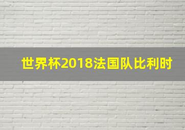 世界杯2018法国队比利时