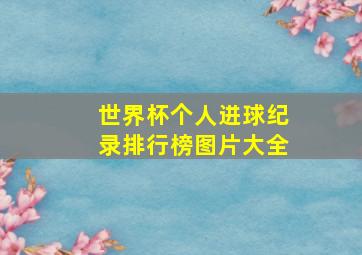 世界杯个人进球纪录排行榜图片大全