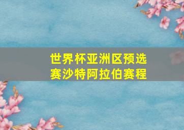 世界杯亚洲区预选赛沙特阿拉伯赛程