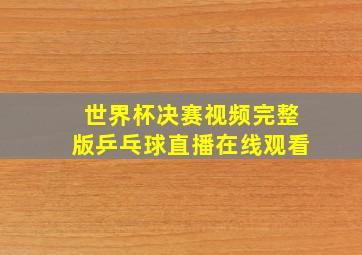 世界杯决赛视频完整版乒乓球直播在线观看