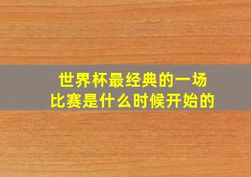 世界杯最经典的一场比赛是什么时候开始的