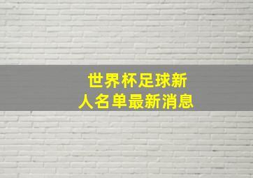 世界杯足球新人名单最新消息