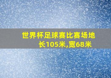 世界杯足球赛比赛场地长105米,宽68米