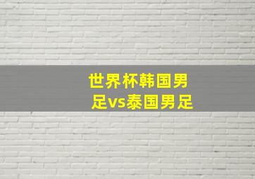 世界杯韩国男足vs泰国男足