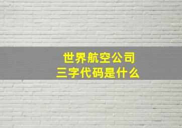 世界航空公司三字代码是什么