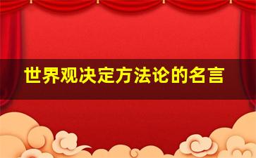 世界观决定方法论的名言