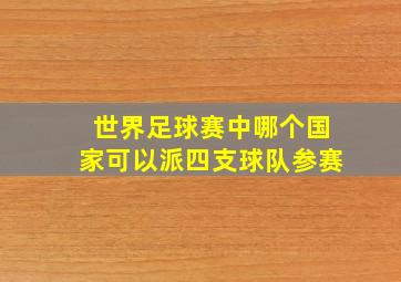 世界足球赛中哪个国家可以派四支球队参赛