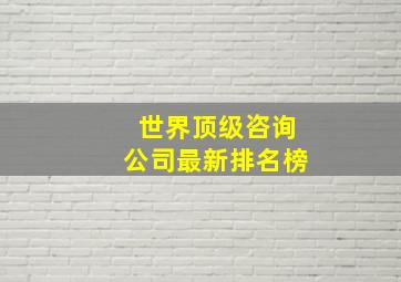 世界顶级咨询公司最新排名榜