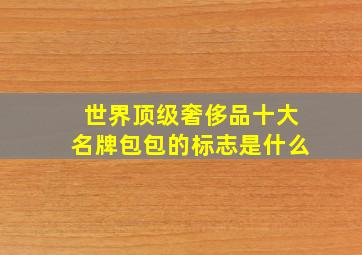 世界顶级奢侈品十大名牌包包的标志是什么