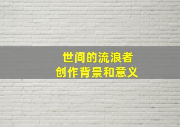 世间的流浪者创作背景和意义