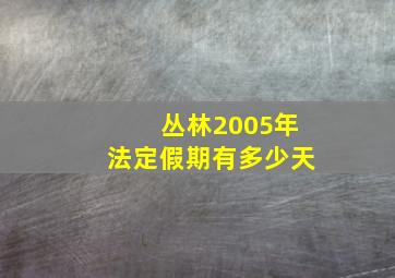 丛林2005年法定假期有多少天