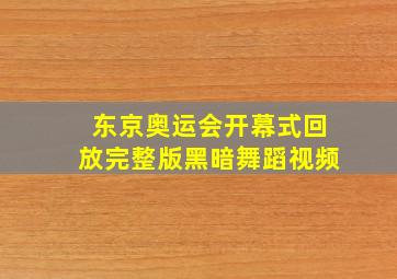 东京奥运会开幕式回放完整版黑暗舞蹈视频