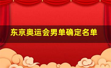 东京奥运会男单确定名单