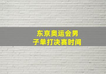 东京奥运会男子单打决赛时间