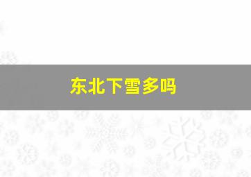 东北下雪多吗