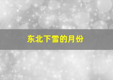 东北下雪的月份