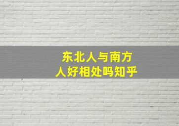 东北人与南方人好相处吗知乎