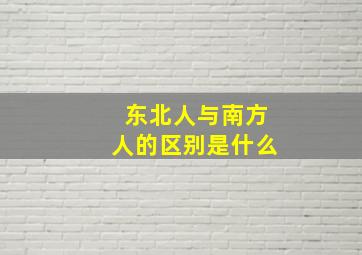 东北人与南方人的区别是什么