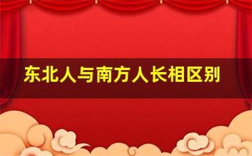 东北人与南方人长相区别