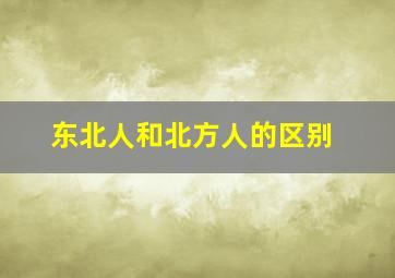 东北人和北方人的区别